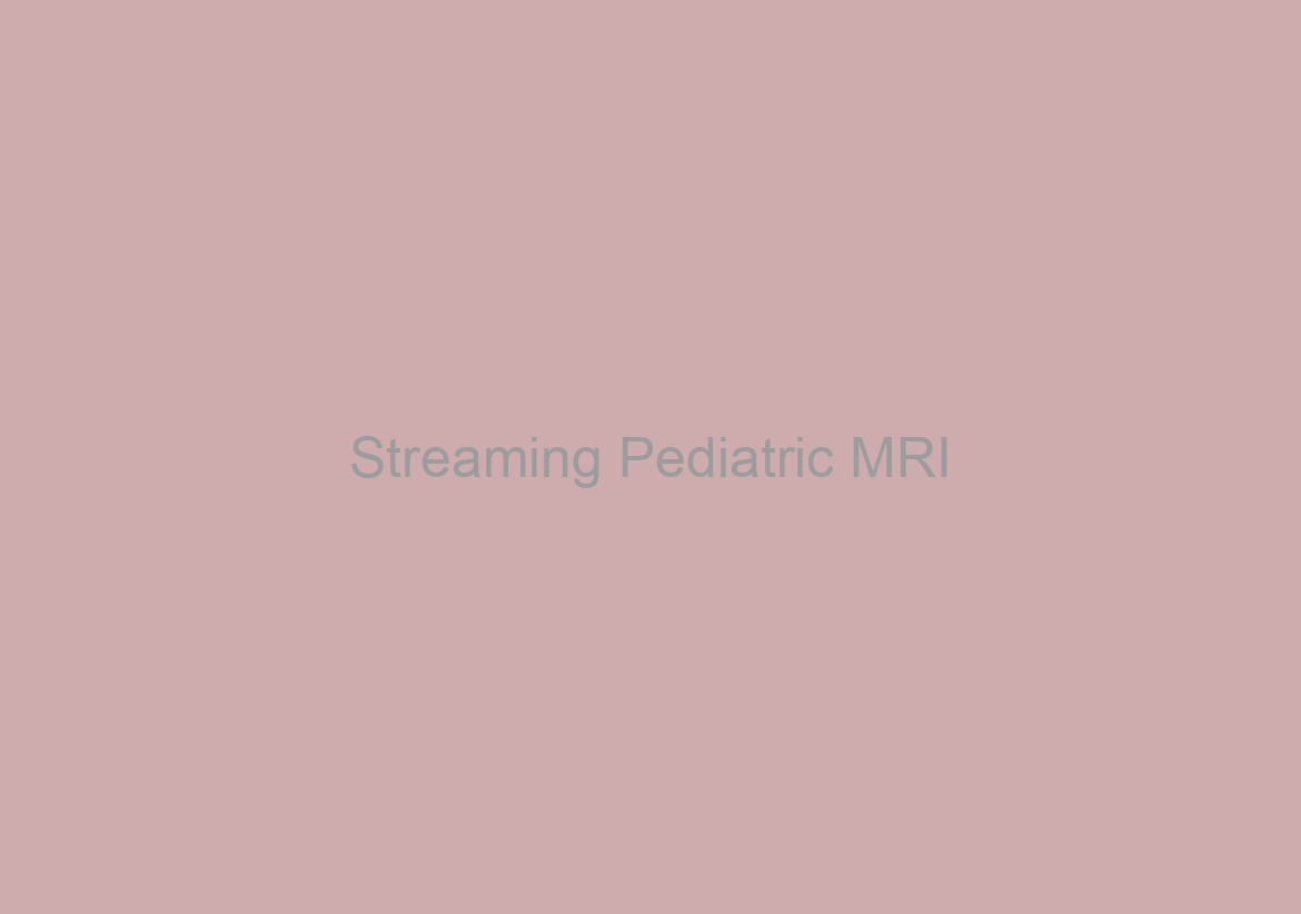 Streaming Pediatric MRI/CT Neuro Imaging Cases; The Right Exam for the Patient